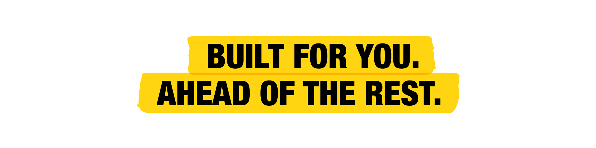 Build for you. Ahead of the rest.